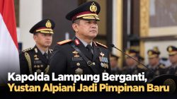 Kapolda Lampung Berganti, Yustan Alpiani Jadi Pimpinan Baru